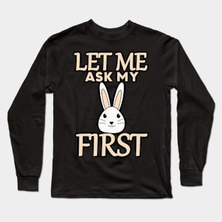 Let Me Ask My Rabbit First Long Sleeve T-Shirt